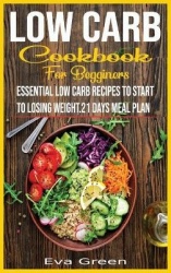 Low Carb Cookbook for Beginners - Essential Low Carb Recipes to Start to Losing Weight.21 Days Meal Plan.