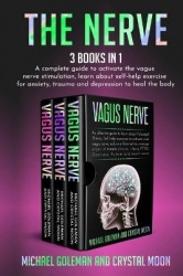 The Nerve - 3 books in 1: A complete guide to activate the vagus nerve stimulation, learn about self-help exercise for anxiety, 