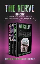 The Nerve - 3 books in 1: A complete guide to activate the vagus nerve stimulation, learn about self-help exercise for anxiety, 