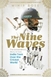 The Nine Waves - The Extraordinary Story of How India Took Over the Cricket World