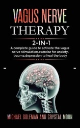 Vagus Nerve Therapy - 2 books in 1: A complete guide to activate the vagus nerve stimulation, exercise for anxiety, trauma, depr