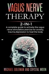 Vagus Nerve Therapy - 2 books in 1: A complete guide to activate the vagus nerve stimulation, exercise for anxiety, trauma, depr