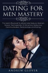 Dating For Men Mastery - The Seduction Playbook For Men's Relationships; Learn How to Approach Women Without Anxiety and Easily 
