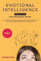 Emotional Intelligence: 2 Books in 1: Stop Overthinking, Stoicism; How to Master your Emotions, Regain Control of your Thoughts 