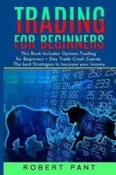 Trading For Beginners - This Book Includes: Options Trading for Beginners + Day Trade Crash Course. The best Strategies to Incre