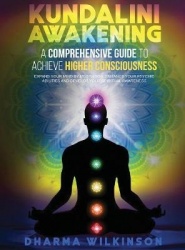 Kundalini Awakening: A COMPREHENSIVE GUIDE TO ACHIEVE HIGHER CONSCIOUSNESS Expand your mind by meditation, Enhance your psychic 