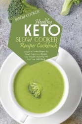 Healthy Keto Slow Cooker Recipes Cookbook - Easy Slow Cooker Recipes for Smart People on a Budget, Lose Weight Effectively and F