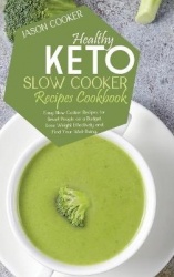 Healthy Keto Slow Cooker Recipes Cookbook - Easy Slow Cooker Recipes for Smart People on a Budget, Lose Weight Effectively and F