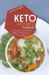 Keto Crockpot Cookbook - The Very Best Low Carb Ketogenic Recipes for Your Slow Cooker to Quickly Lose Weight and Burn Fat Effec