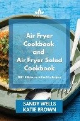 Air Fryer Cookbook and Air Fryer Salad Cookbook - 100+ Delicious and Healthy Recipes