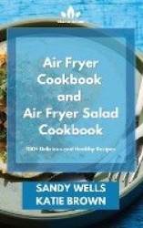 Air Fryer Cookbook and Air Fryer Salad Cookbook - 100+ Delicious and Healthy Recipes