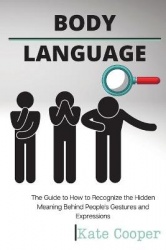 Body Language - The Guide to How to Recognize the Hidden Meaning Behind People's Gestures and ExpressionsPeople's Gestures and E