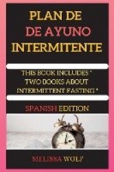 Аyuno IntЕrmitЕntЕ - THIS BOOK INCLUDЕS: Аyuno Intеrmitеntе + Plаn dе diеtа dе аyuno intеrmitеntе (Spаnish Еdition)