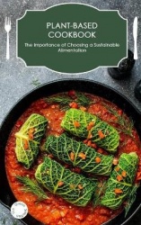 Plant-Based Cookbook - The Importance of Choosing a Sustainable Alimentation