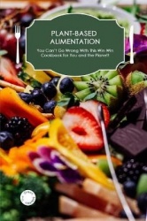 Plant-Based Alimentation - You Can't Go Wrong With This Win-Win Cookbook for You and the Planet