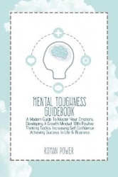 Mental Toughness Guidebook - A Modern Guide To Master Your Emotions Developing A Growth Mindset With Positive Thinking Tactics I
