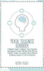 Mental Toughness Guidebook - A Modern Guide To Master Your Emotions Developing A Growth Mindset With Positive Thinking Tactics I
