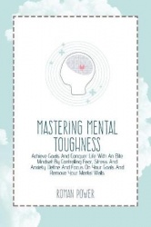 Mastering Mental Toughness - Achieve Goals And Conquer Life With An Elite Mindset By Controlling Fear, Stress And Anxiety. Defin