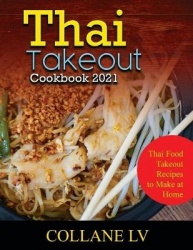Thai Takeout Cookbook 2021 - Thai Food Takeout Recipes to Make at Home