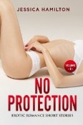 Unprotected - Explicit and Forbidden Erotic Hot Sexy Stories for Naughty Adult Box Set Collection