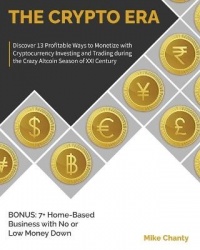 The Crypto Era - Discover 13 Profitable Ways to Monetize with Cryptocurrency Investing and Trading during the Crazy Altcoin Seas
