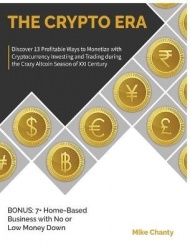 The Crypto Era - Discover 13 Profitable Ways to Monetize with Cryptocurrency Investing and Trading during the Crazy Altcoin Seas
