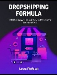 Dropshipping Formula - Get Rid of Competition and Thrive in the Smartest Business of 2021