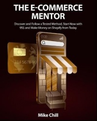 The E-Commerce Mentor - Discover and Follow a Tested Method, Start Now with 95$ and Make Money on Shopify from Today