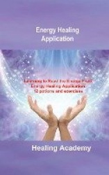 Energy Healing Application - Learning to Read the Energy Field, Energy Healing Application: 12 potions and exercises