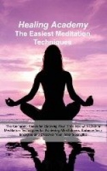The Easiest Meditation Techniques - The Complete Guide for Opening Your Third Eye with Chakra Meditation Techniques for Achievin