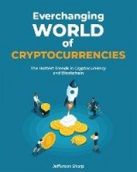 Everchanging World Of Cryptocurrencies - Cryptocurrency and Blockchain Explained in a Nutshell