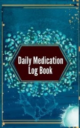 Daily Medication Log Book: 52-Week Daily Medication Chart Book, Monday to Sunday Medication Record Book Daily Medication Chart B