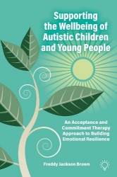 Supporting the Wellbeing of Autistic Children and Young People - An Acceptance and Commitment Therapy Approach to Building Emoti
