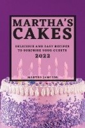 Martha's Cakes 2022 - Delicious and Easy Recipes to Surprise Your Guests