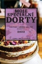Moje Speciální Dorty 2022 - Chutné a Super Chutné Recepty