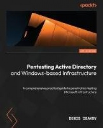 Pentesting Active Directory and Windows-based Infrastructure - A comprehensive practical guide to penetration testing Microsoft 