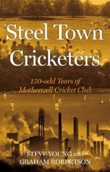 Steel Town Cricketers - 150-odd Years of Motherwell Cricket Club