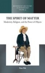 The Spirit of Matter - Modernity, Religion, and the Power of Objects