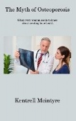 The Myth of Osteoporosis: What every woman needs to know about creating bone health