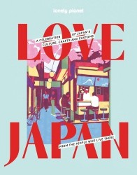 Lonely Planet Love Japan - Get to the Heart of Japanese Culture, Customs & Traditions | 70 Topics to Explore & 25 Interviews | S