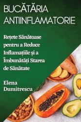 Bucătăria Antiinflamatorie - Rețete Sănătoase pentru a Reduce Inflamațiile și a Îmbunătăți Starea de Sănătate