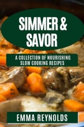 Simmer & Savor - A Collection of Nourishing Slow Cooking Recipes