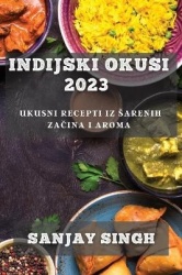 Indijski Okusi 2023 - Ukusni Recepti iz Sarenih Začina i Aroma