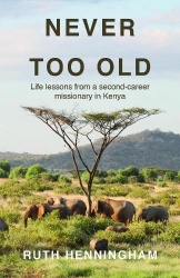 Never Too Old - Life lessons from a second-career missionary in Kenya
