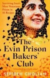 The Evin Prison Bakers’ Club - Surviving Iran's Most Notorious Prisons in 16 Recipes