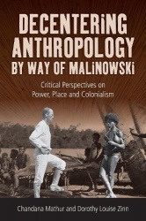 Decentering Anthropology by Way of Malinowski - Critical Perspectives on Power, Place and Colonialism