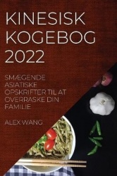Kinesisk Kogebog 2022 - SmÆgende Asiatiske Opskrifter Til at Overraske Din Familie