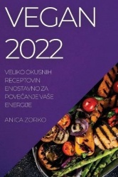 Vegan 2022 - Veliko Okusnih Receptovin Enostavno Za PoveČanje Vase Energije