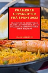 FrábÆrar Uppskriftir Frá Spáni 2023 - Framlegar Og Hefðbundar SpÆnskar Uppskriftir Til Að FullnÆgja Kröfustu Gómum. Fyrir Byrjan