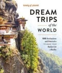 Lonely Planet Dream Trips of the World - 100 Destinations & Itineraries | Detailed Maps & Insider Tips | 2 Day to 3 Week Trips |